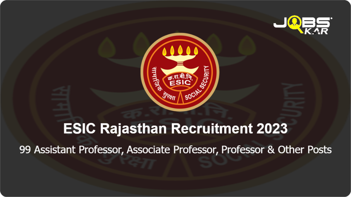 ESIC Rajasthan Recruitment 2023: Walk in for 99 Assistant Professor, Associate Professor, Professor, Senior Resident, Super Specialist, Faculty Posts