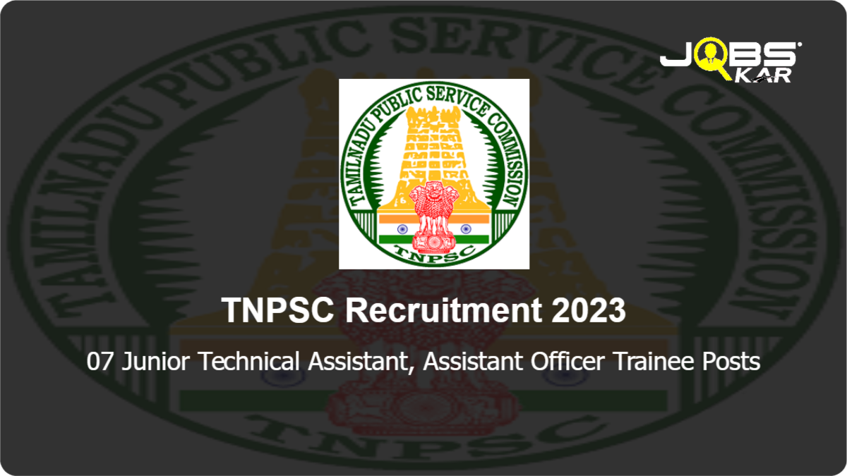 TNPSC Recruitment 2023: Apply Online for 07 Junior Technical Assistant, Assistant Officer Trainee Posts