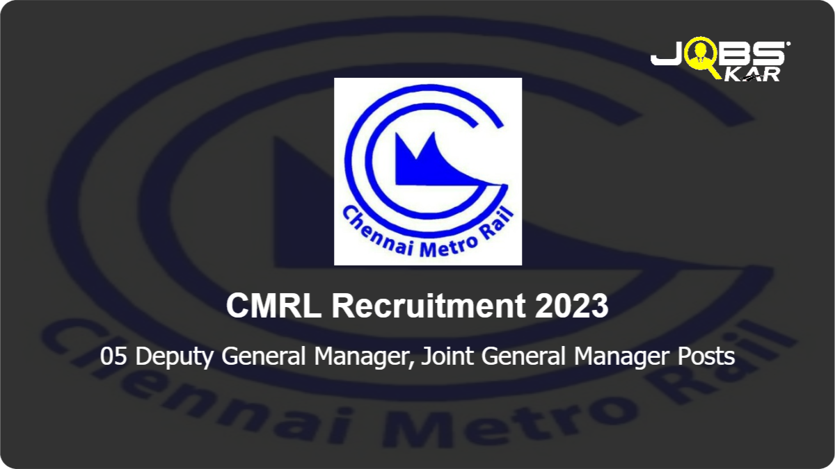 CMRL Recruitment 2023: Apply Online for 05 Deputy General Manager, Joint General Manager Posts