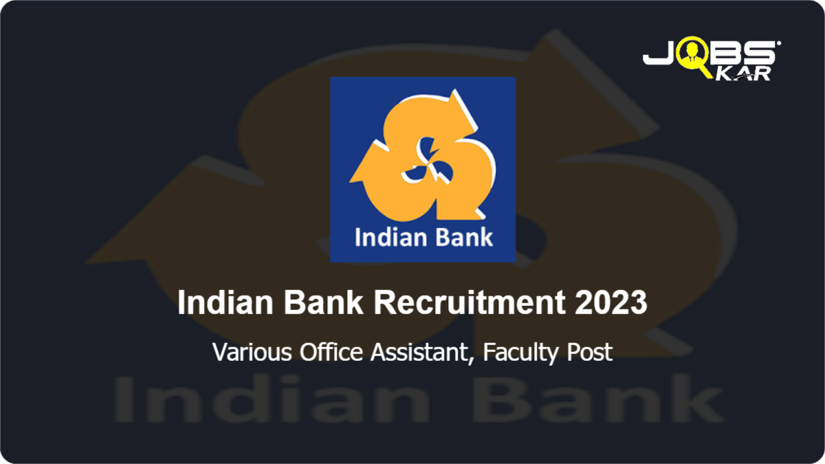 Indian Bank  Recruitment 2023: Apply for Various Office Assistant, Faculty Posts