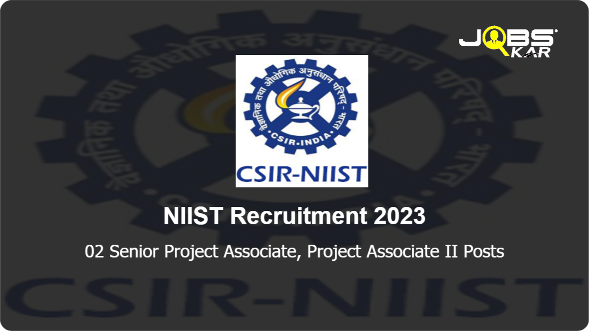 NIIST Recruitment 2023: Apply Online for Senior Project Associate, Project Associate II Posts