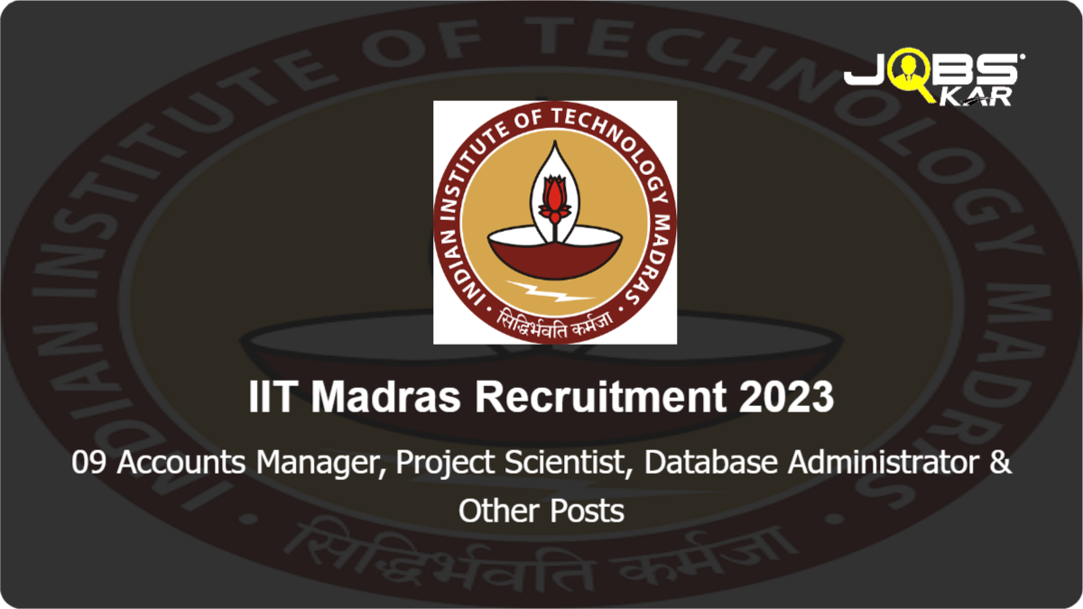 IIT Madras Recruitment 2023: Apply Online for 09 Accounts Manager, Project Scientist, Database Administrator, Quality Manager, Developer Posts