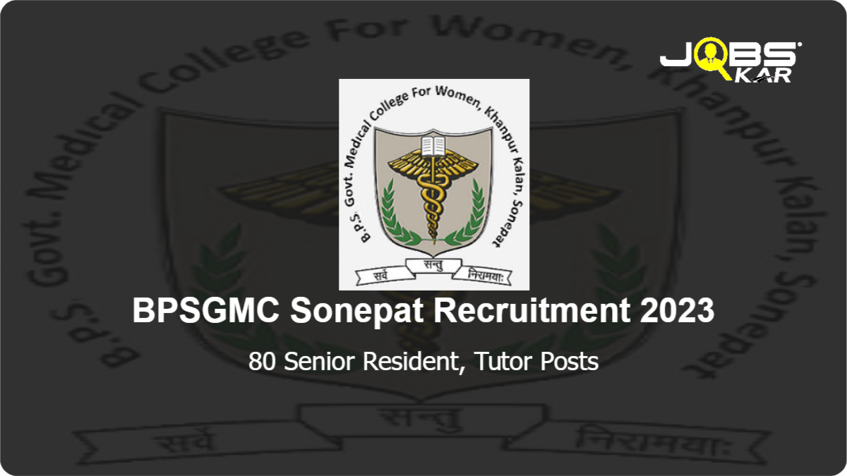 BPSGMC Sonepat Recruitment 2023: Walk in for 80 Senior Resident, Tutor Posts