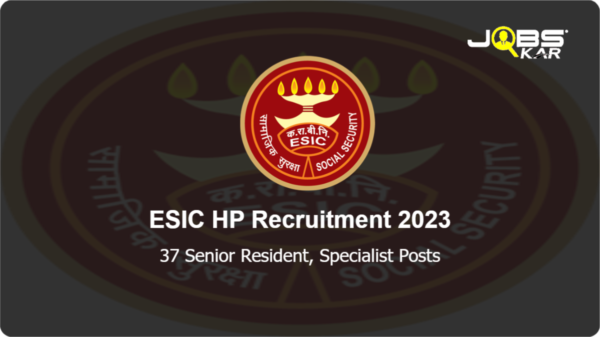 ESIC HP Recruitment 2023: Walk in for 37 Senior Resident, Specialist Posts