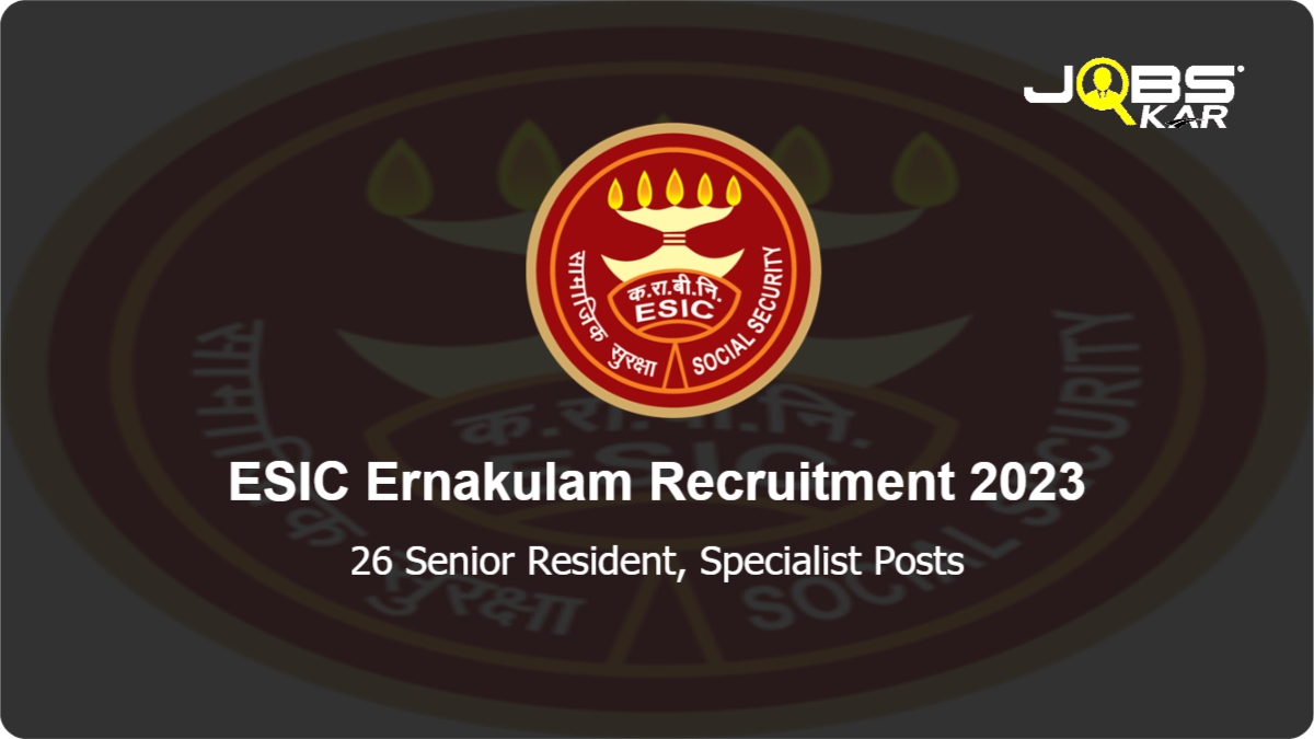 ESIC Ernakulam Recruitment 2023: Walk in for 26 Senior Resident, Specialist Posts