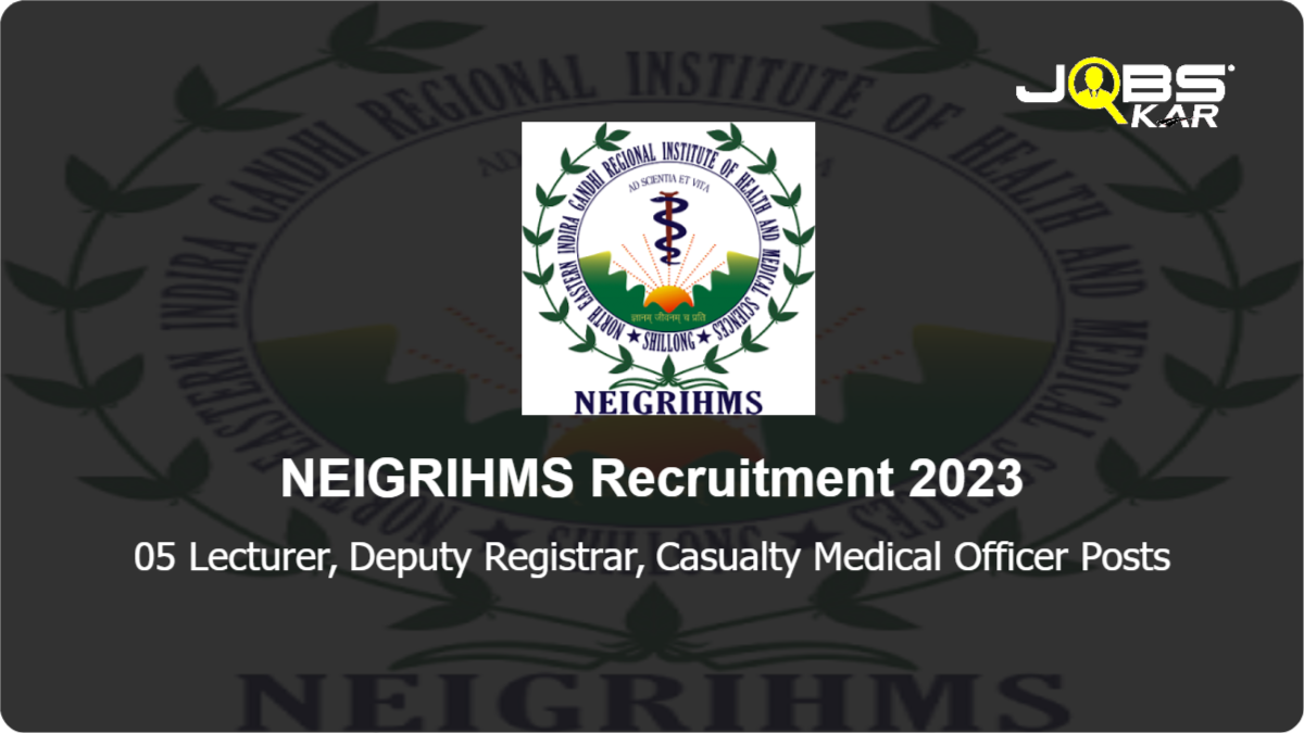 NEIGRIHMS Recruitment 2023: Apply for 05 Lecturer, Deputy Registrar, Casualty Medical Officer Posts