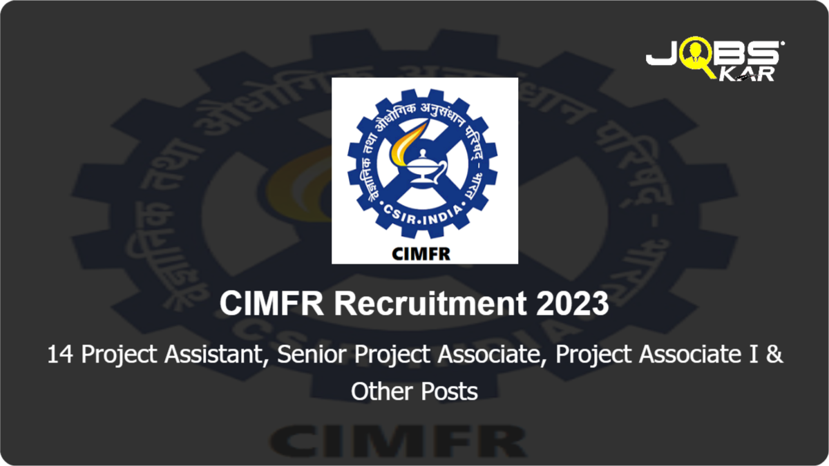 CIMFR Recruitment 2023: Walk in for 14 Project Assistant, Senior Project Associate, Project Associate I, Project Associate II Posts