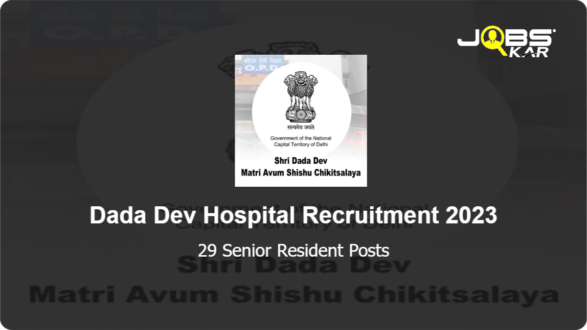 Dada Dev Hospital Recruitment 2023: Walk in for 29 Senior Resident Posts