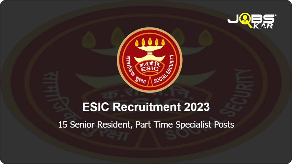 ESIC Recruitment 2023: Walk in for 15 Senior Resident, Part Time Specialist Posts