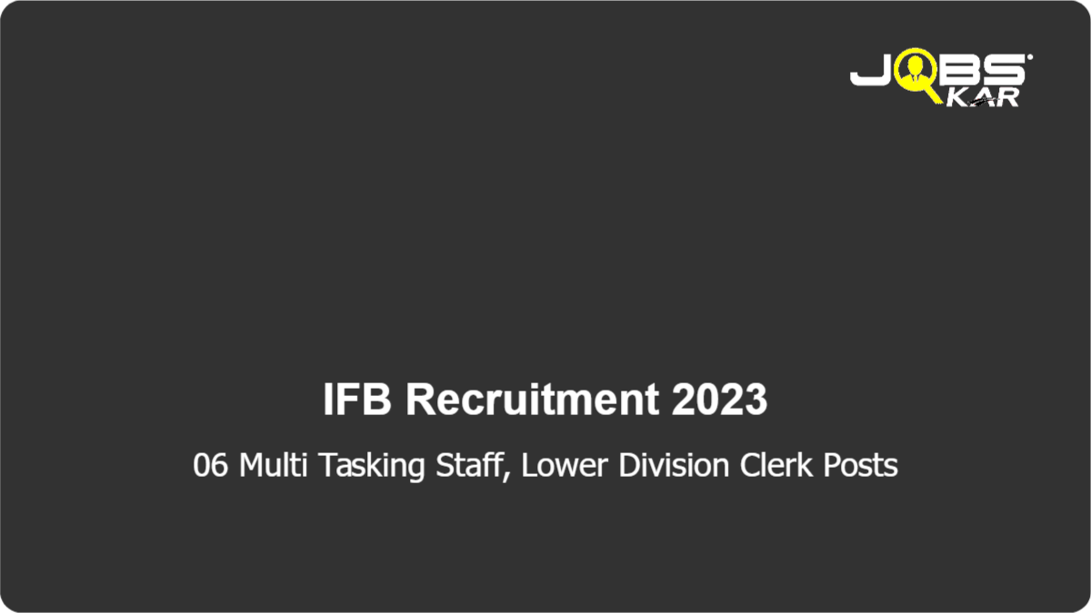IFB Recruitment 2023: Apply for 06 Multi Tasking Staff, Lower Division Clerk Posts