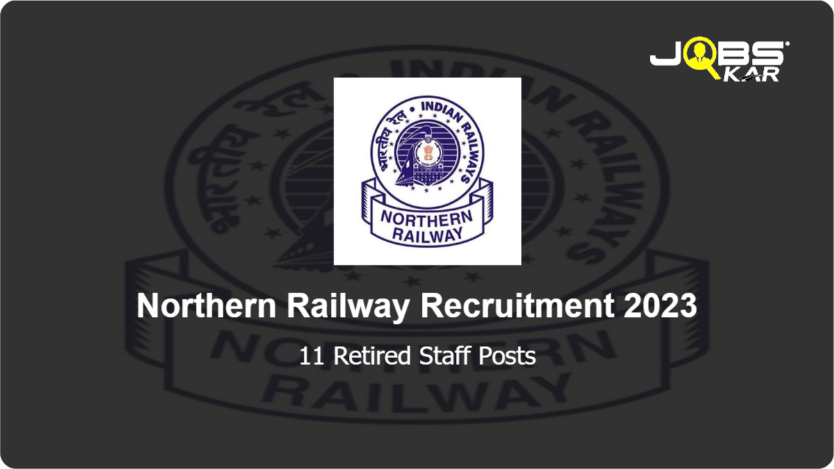 Northern Railway Recruitment 2023: Apply for 11 Retired Staff Posts
