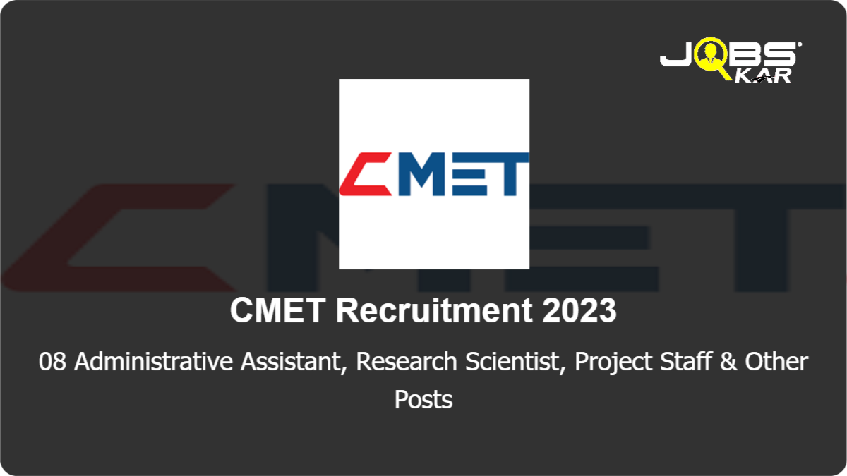 CMET Recruitment 2023: Walk in for 08 Administrative Assistant, Research Scientist, Project Staff, Business Consultant, Project Scientist II Posts