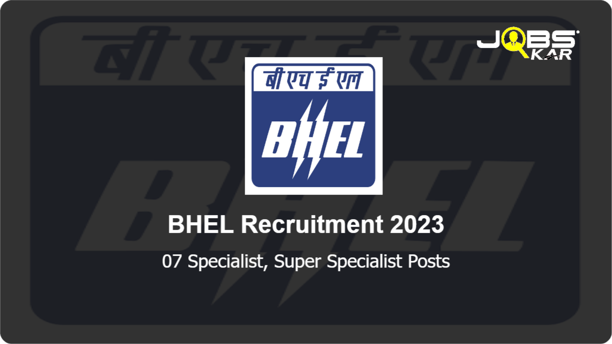BHEL Recruitment 2023: Apply Online for 07 Specialist, Super Specialist Posts