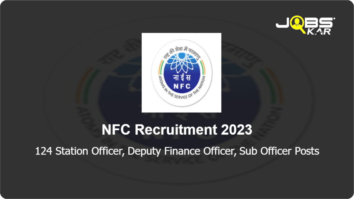 NFC Recruitment 2023: Apply Online for 124 Station Officer, Deputy Finance Officer, Sub Officer Posts