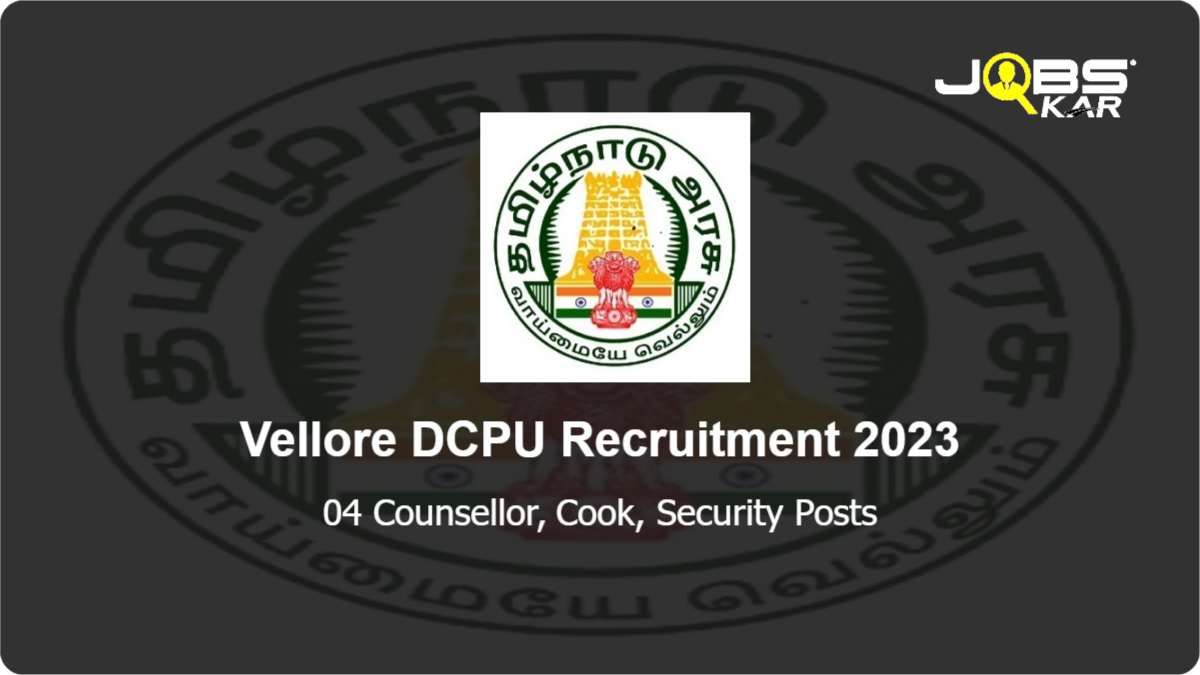 Vellore DCPU Recruitment 2023: Apply for Counsellor, Cook, Security Posts