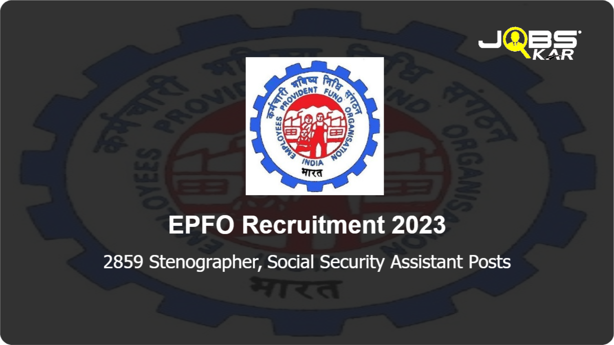 EPFO Recruitment 2023: Apply Online for 2859 Stenographer, Social Security Assistant Posts