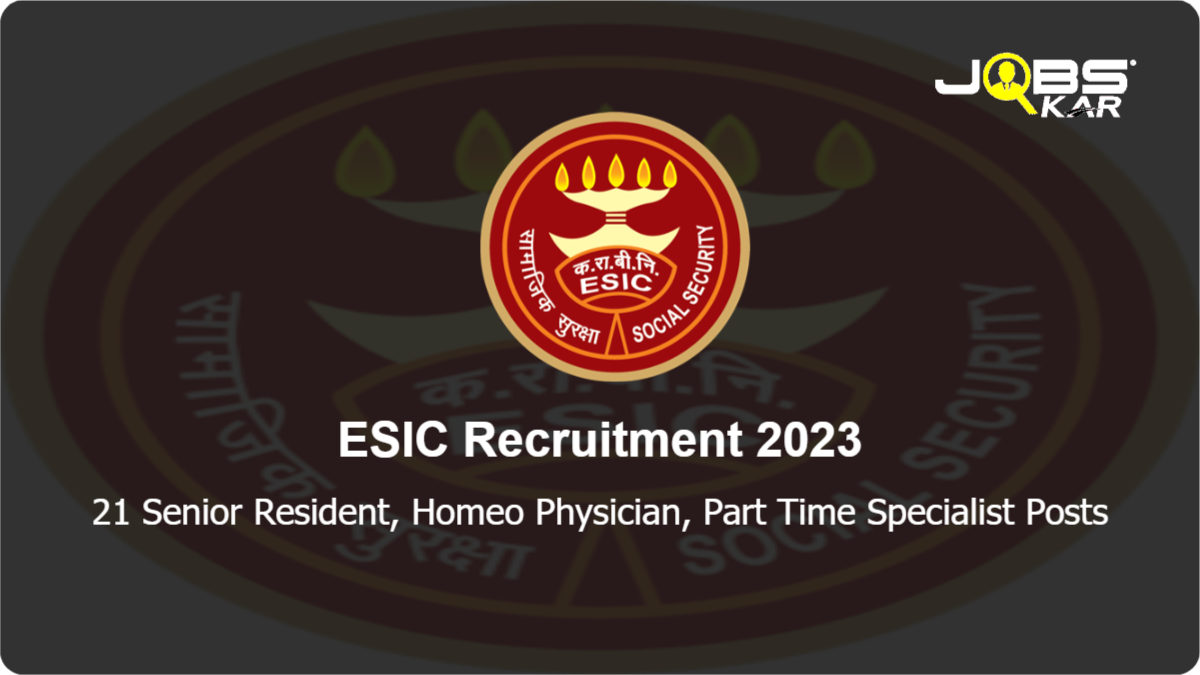 ESIC Recruitment 2023: Apply for 21 Senior Resident, Homeo Physician, Part Time Specialist Posts
