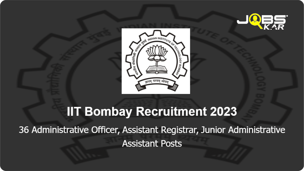 IIT Bombay Recruitment 2023: Apply Online for 36 Administrative Officer, Assistant Registrar, Junior Administrative Assistant Posts