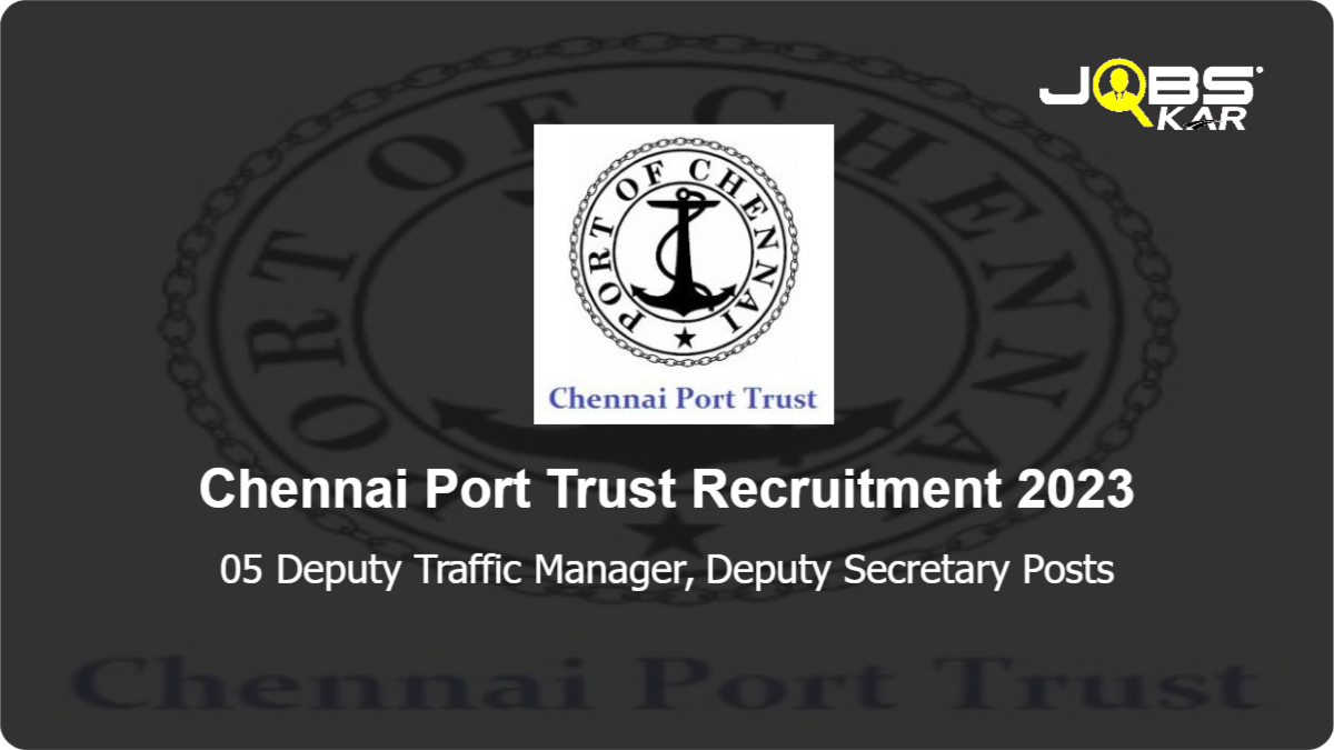 Chennai Port Trust Recruitment 2023: Apply for 05 Deputy Traffic Manager, Deputy Secretary Posts