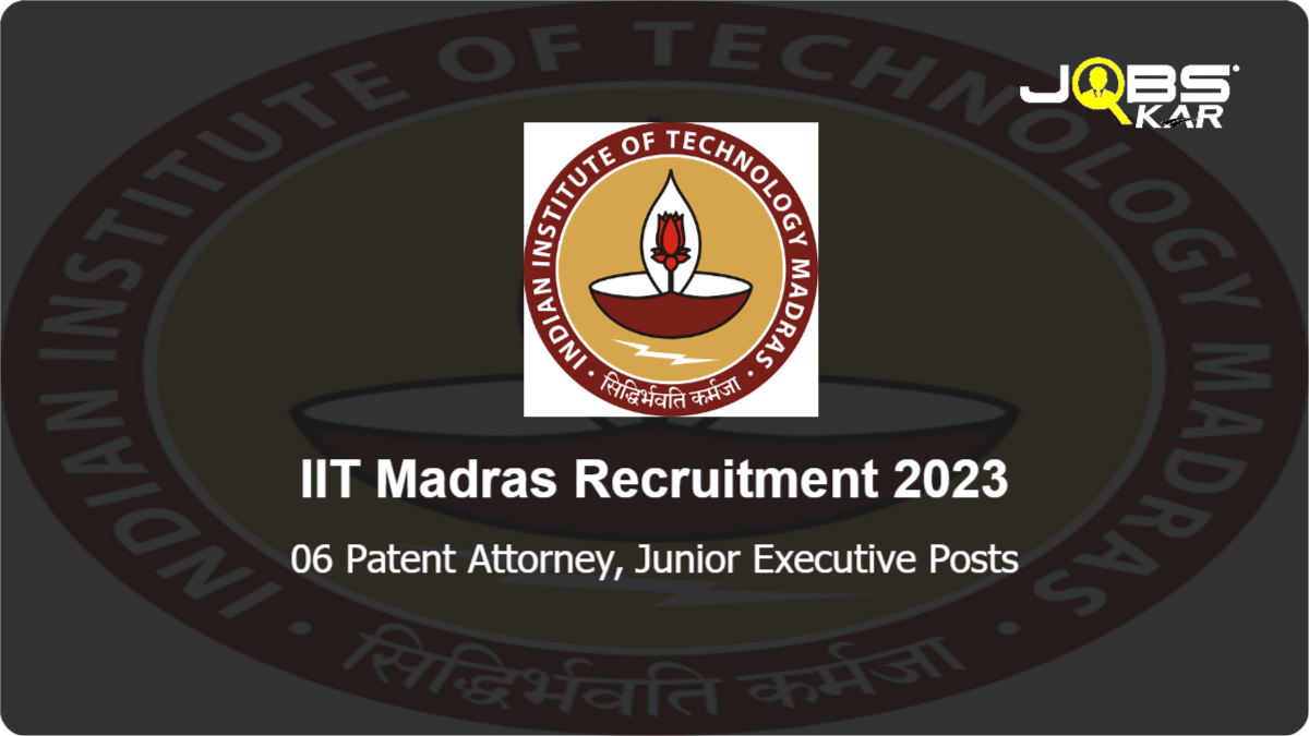 IIT Madras Recruitment 2023: Apply Online for 06 Patent Attorney, Junior Executive Posts