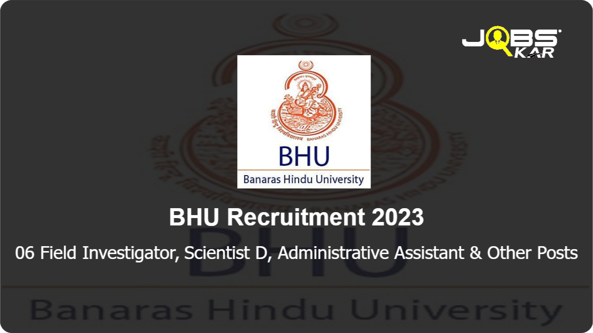 BHU Recruitment 2023: Apply Online for 06 Field Investigator, Scientist D, Administrative Assistant, Field Officer, Heath Economist Posts