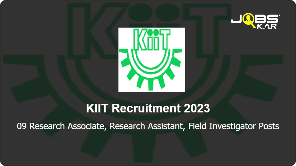 KIIT Recruitment 2023: Apply Online for 09 Research Associate, Research Assistant, Field Investigator Posts