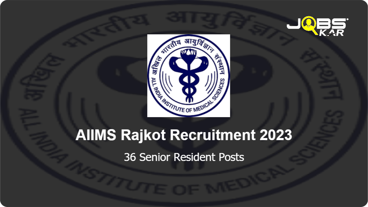AIIMS Rajkot Recruitment 2023: Walk in for 36 Senior Resident Posts