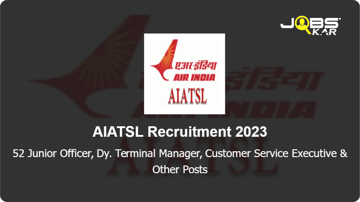 AIATSL Recruitment 2023: Walk in for 52 Junior Officer, Dy. Terminal Manager, Customer Service Executive, Terminal Manager Posts