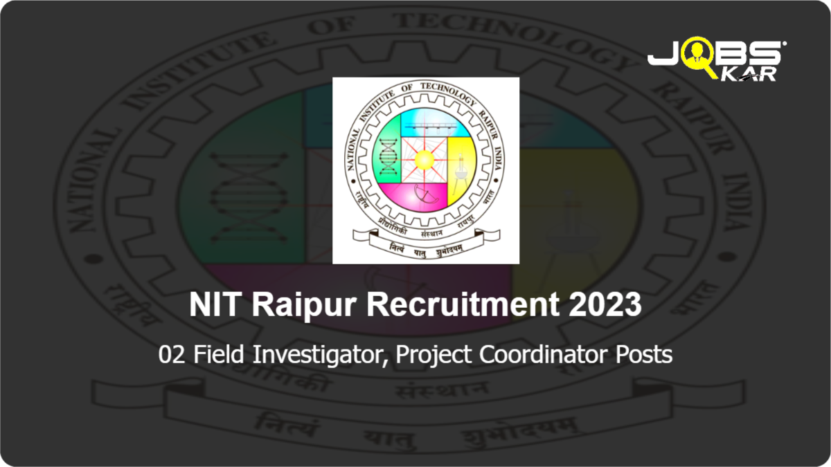 NIT Raipur Recruitment 2023: Apply Online for Field Investigator, Project Coordinator Posts