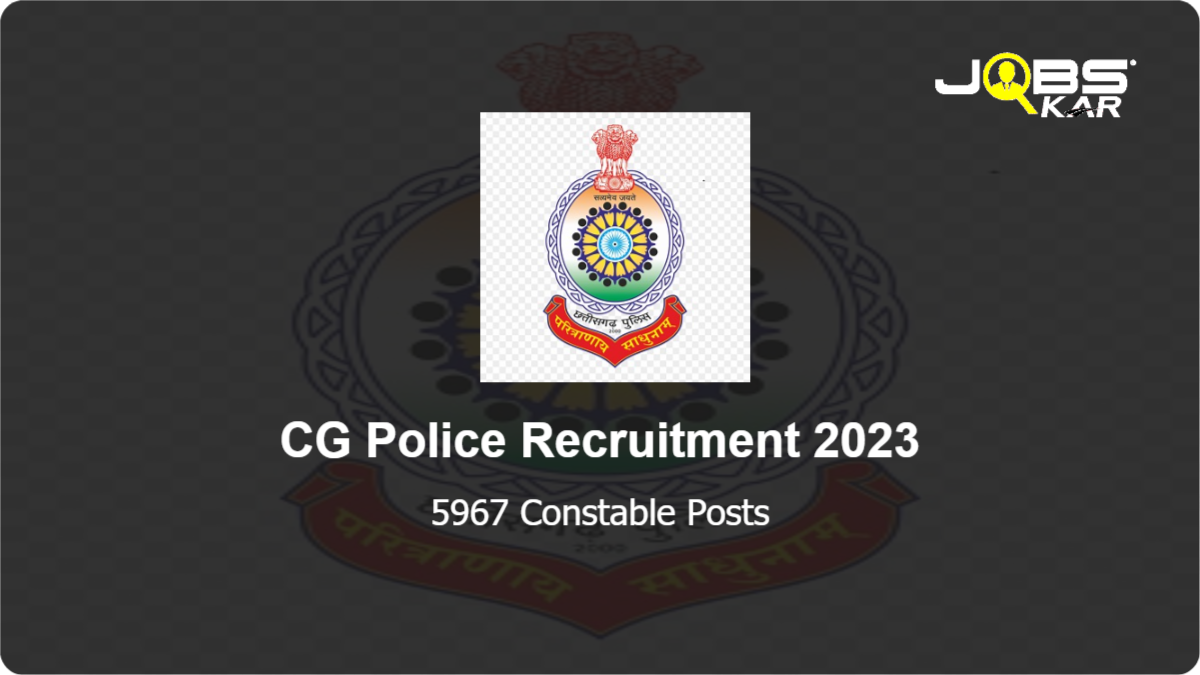 CG Police Recruitment 2023: Apply Online for 5967 Constable Posts