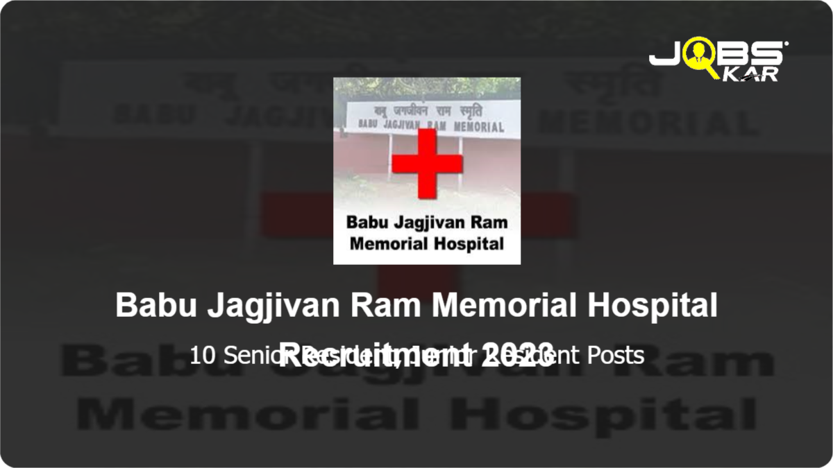 Babu Jagjivan Ram Memorial Hospital Recruitment 2023: Walk in for 10 Senior Resident, Junior Resident Posts