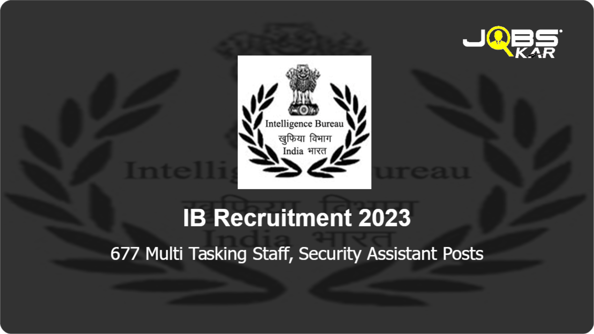 IB Recruitment 2023: Apply Online for 677 Multi Tasking Staff, Security Assistant Posts