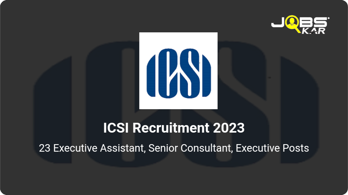 ICSI Recruitment 2023: Apply Online for 23 Executive Assistant, Senior Consultant, Executive Posts
