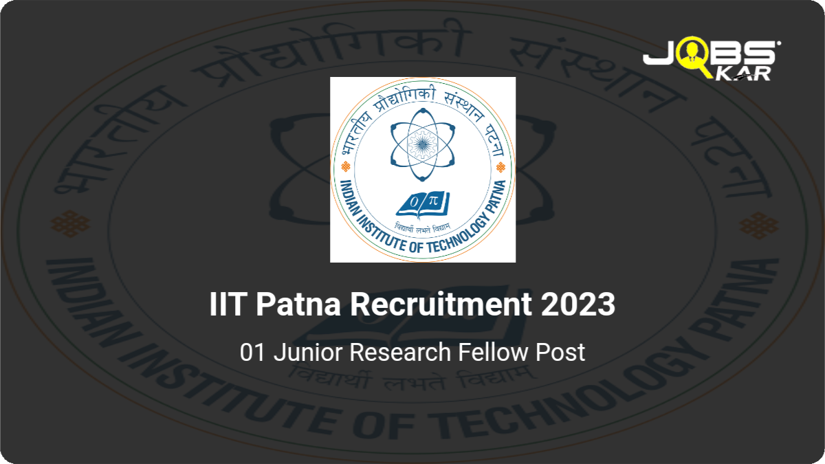IIT Patna Recruitment 2023: Apply Online for Junior Research Fellow Post