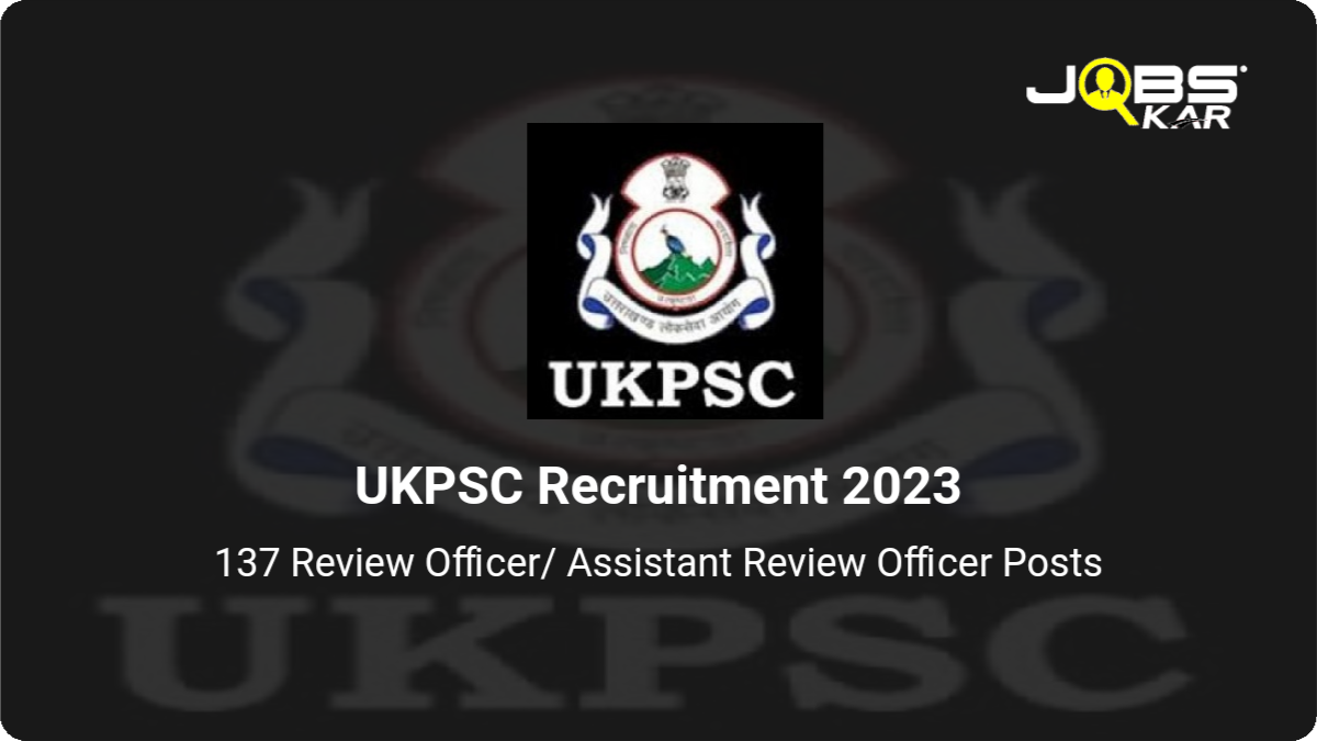 UKPSC Recruitment 2023: Apply Online for 137 Review Officer/ Assistant Review Officer Posts