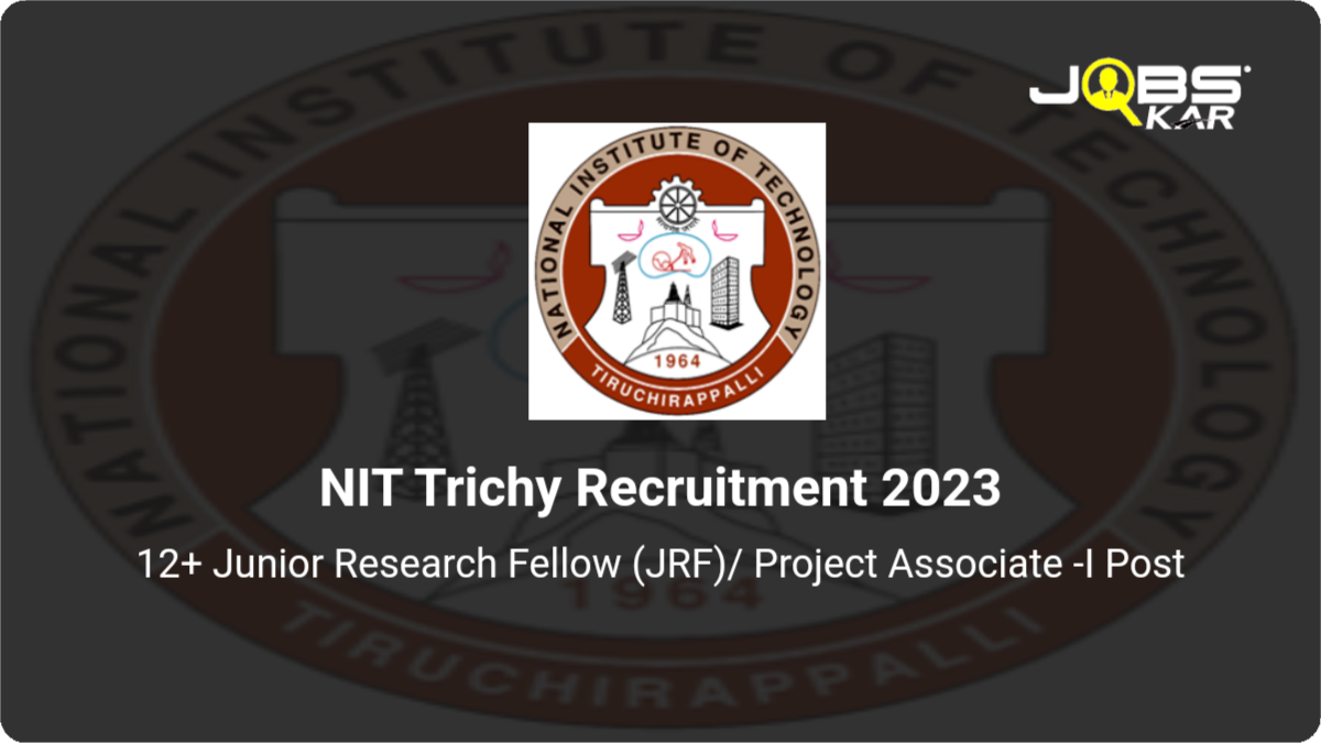NIT Trichy Recruitment 2023: Apply Online for Various Junior Research Fellow (JRF)/ Project Associate -I Posts