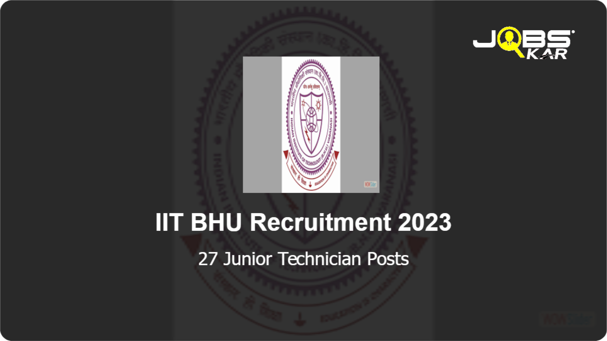 IIT BHU Recruitment 2023: Apply Online for 27 Junior Technician Posts