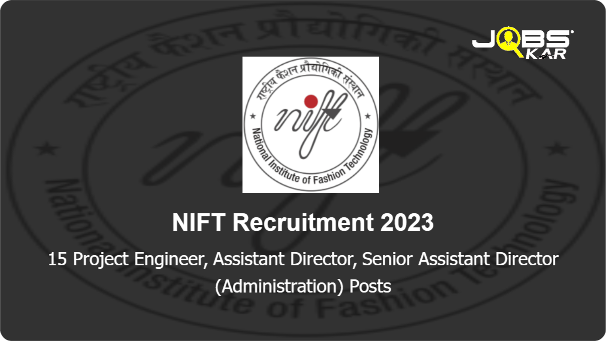 NIFT Recruitment 2023: Apply for 15 Project Engineer, Assistant Director, Senior Assistant Director (Administration) Posts
