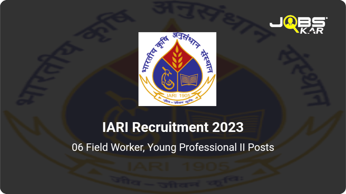 IARI Recruitment 2023: Walk in for 06 Field Worker, Young Professional II Posts