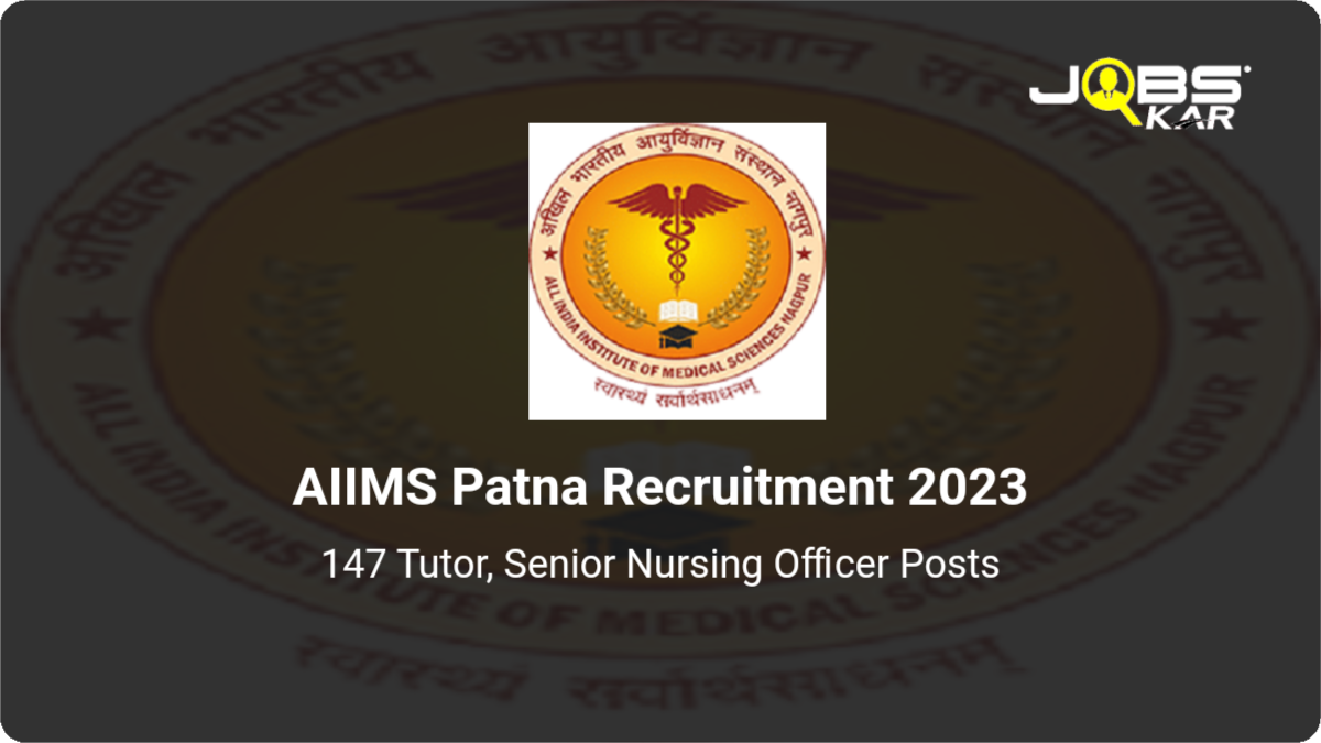 AIIMS Patna Recruitment 2023: Apply Online for 147 Tutor, Senior Nursing Officer Posts