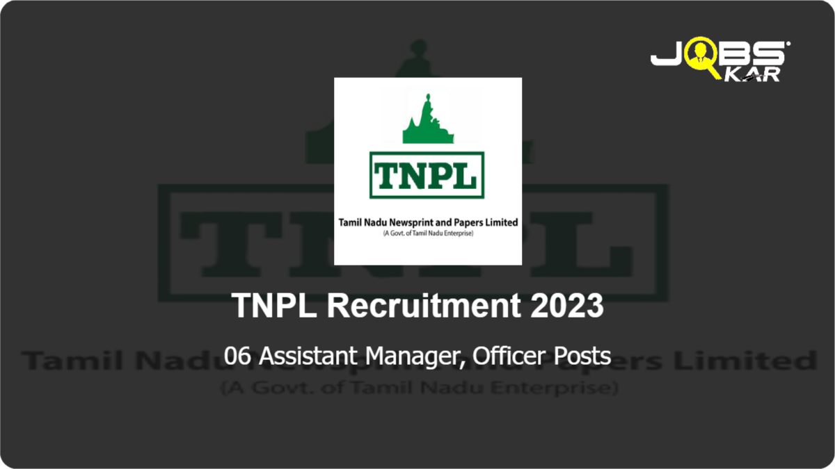 TNPL Recruitment 2023: Apply for 06 Assistant Manager, Officer Posts