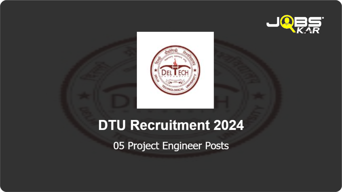 DTU Recruitment 2024: Walk in for 05 Project Engineer Posts