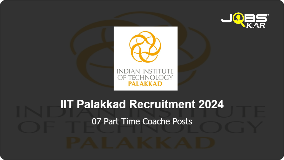 IIT Palakkad Recruitment 2024: Walk in for 07 Part Time Coache Posts