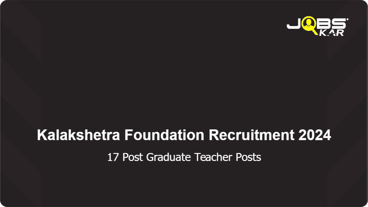 Kalakshetra Foundation Recruitment 2024: Apply for 17 Post Graduate Teacher Posts