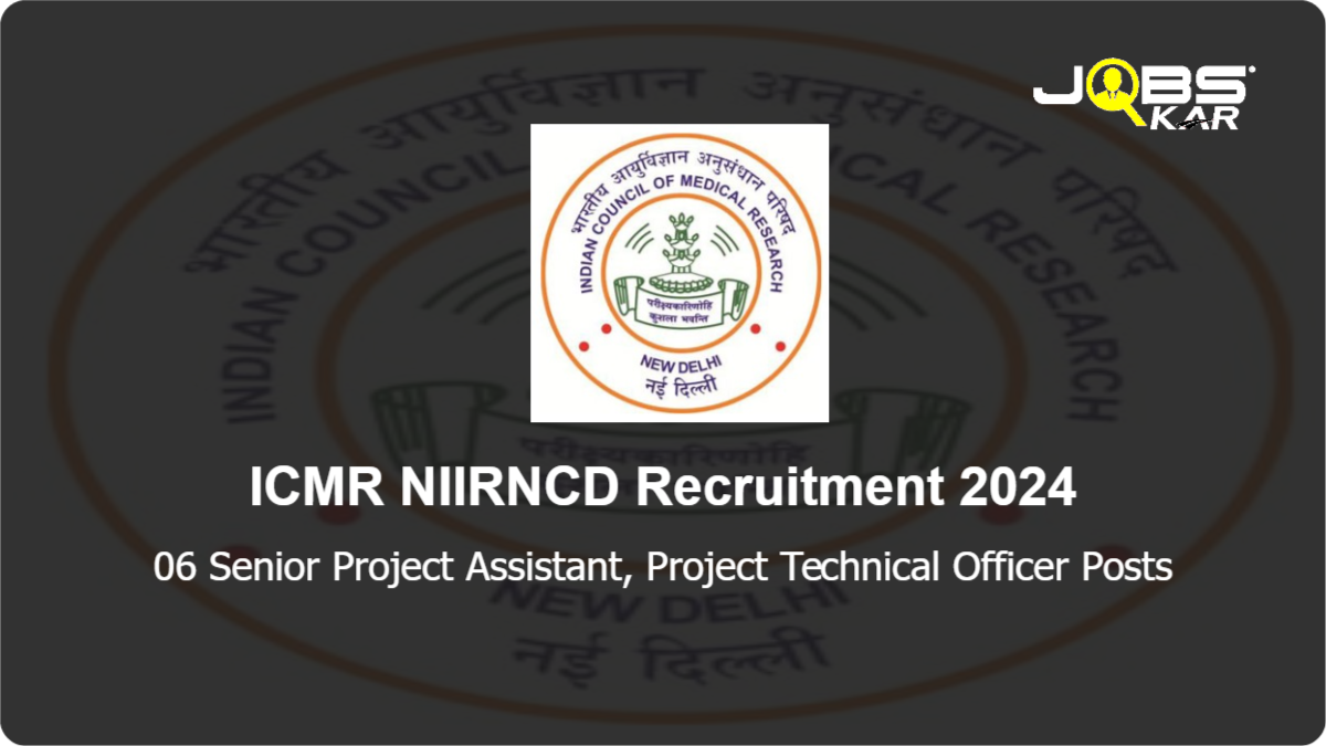 ICMR NIIRNCD Recruitment 2024: Walk in for 06 Senior Project Assistant, Project Technical Officer Posts