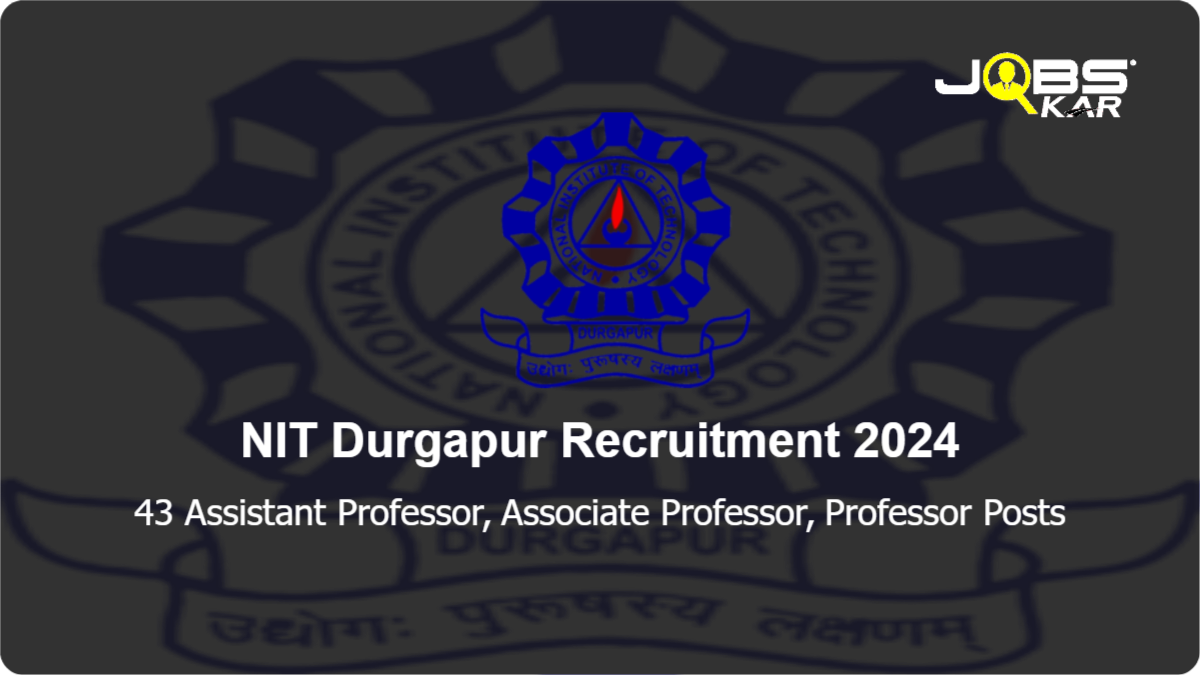 NIT Durgapur Recruitment 2024: Apply Online for 43 Assistant Professor, Associate Professor, Professor Posts