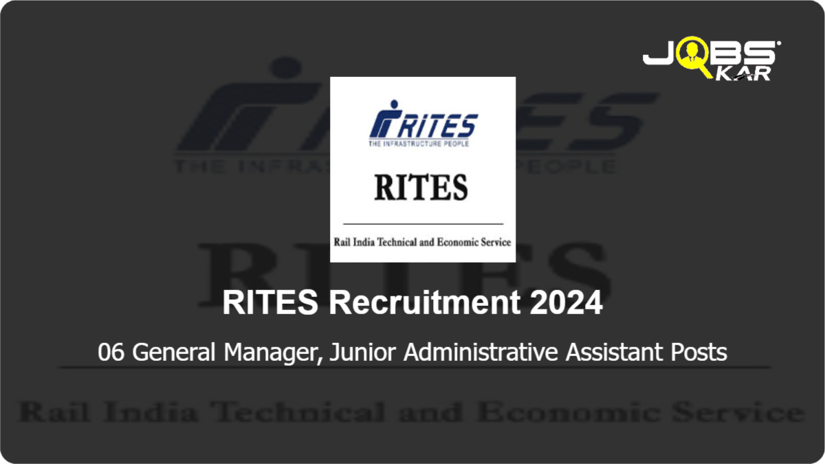 RITES Recruitment 2024: Apply for 06 General Manager, Junior Administrative Assistant Posts