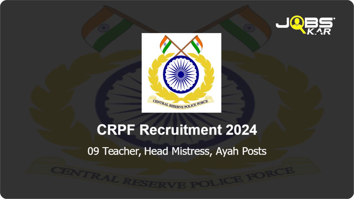 CRPF Recruitment 2024: Apply for 09 Teacher, Head Mistress, Ayah Posts