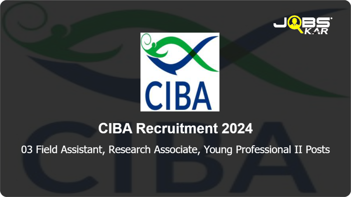 CIBA Recruitment 2024: Apply Online for Field Assistant, Research Associate, Young Professional II Posts