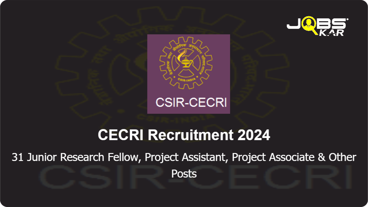 CECRI Recruitment 2024: Apply for 31 Junior Research Fellow, Project Assistant, Project Associate, Senior Project Associate Posts
